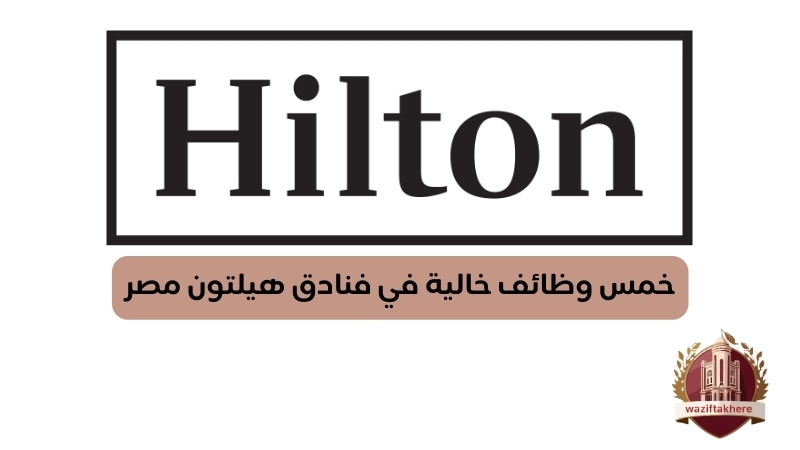 وظائف خالية في فنادق هيلتون مصر